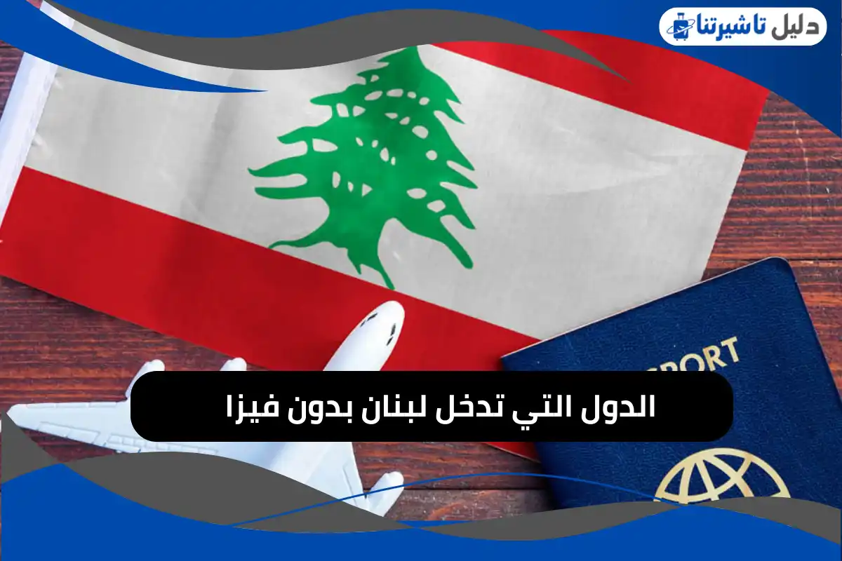 الدول التي تدخل لبنان بدون فيزا