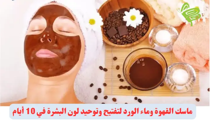 ماسك القهوة وماء الورد لتفتيح وتوحيد لون البشرة في 10 أيام