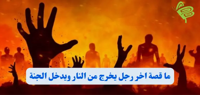 ما قصة اخر رجل يخرج من النار ويدخل الجنة